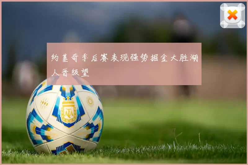 约基奇季后赛表现强势掘金大胜湖人晋级望