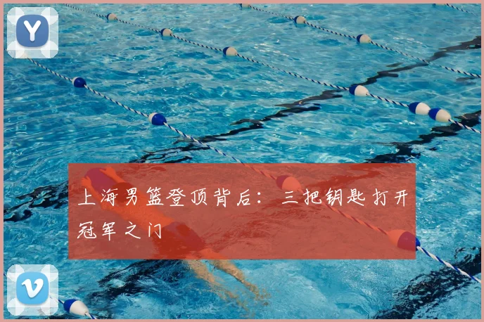 上海男篮登顶背后:三把钥匙打开冠军之门
