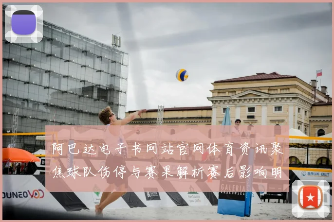 阿巴达电子书网站官网体育资讯聚焦球队伤停与赛果解析赛后影响明显