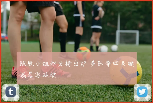 欧联小组积分榜出炉 多队争四关键战悬念延续